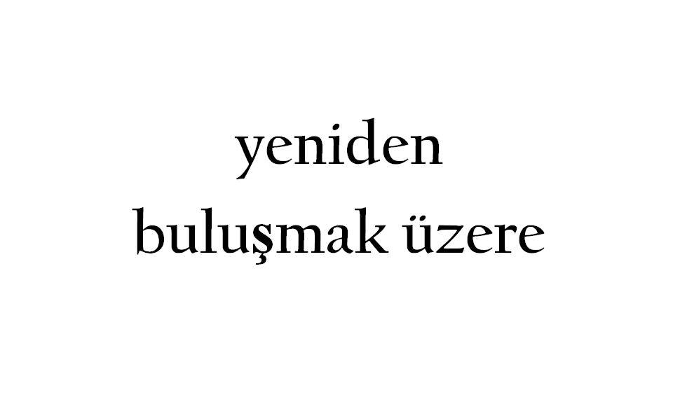 yeniden buluşmak üzere