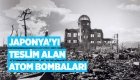 Japonya'yı teslim alan atom bombaları