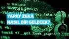 Yapay Zeka Nasıl bir gelecek