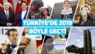 Türkiye'de 2019 böyle geçti